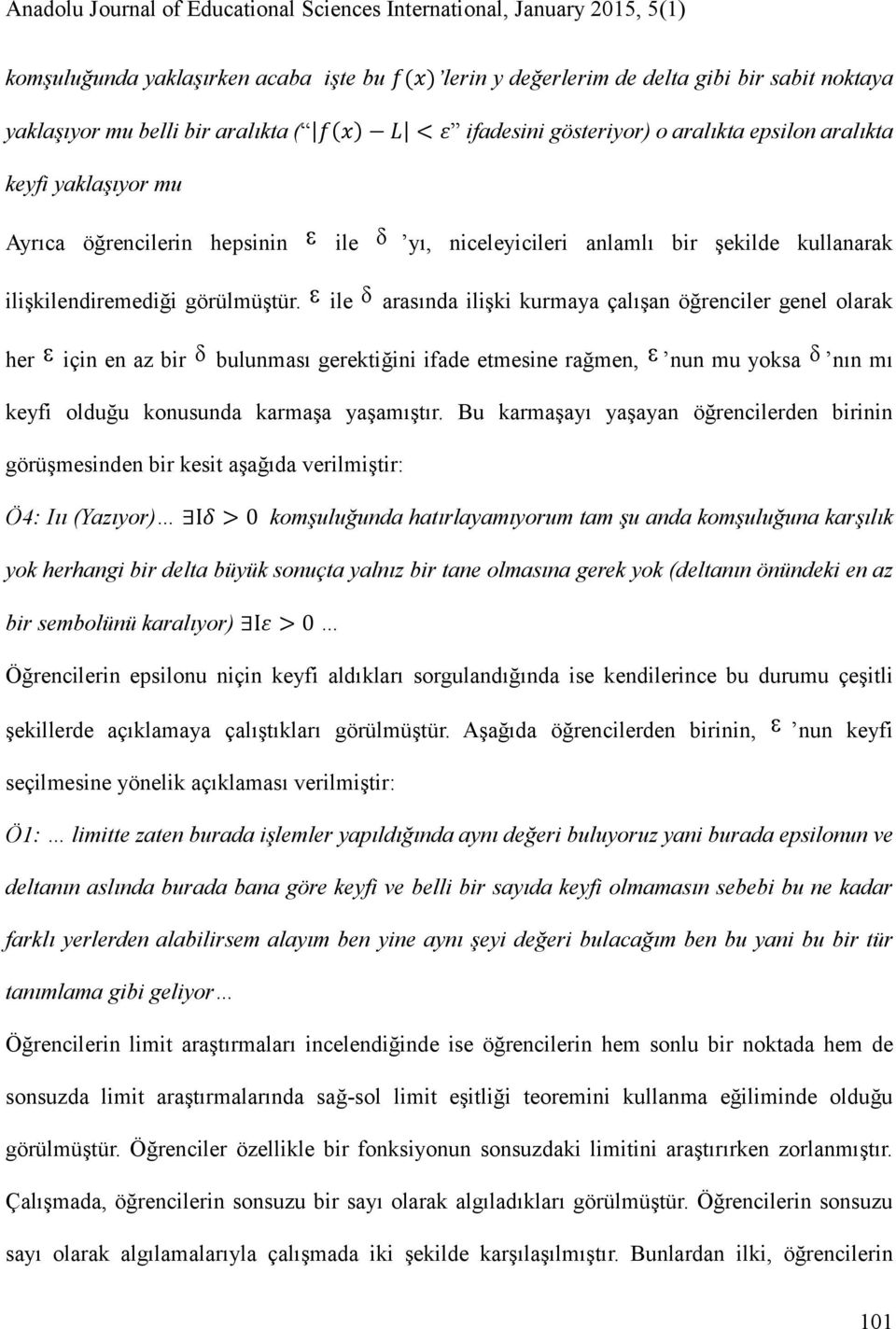 ile arasında ilişki kurmaya çalışan öğrenciler genel olarak her için en az bir bulunması gerektiğini ifade etmesine rağmen, nun mu yoksa nın mı keyfi olduğu konusunda karmaşa yaşamıştır.