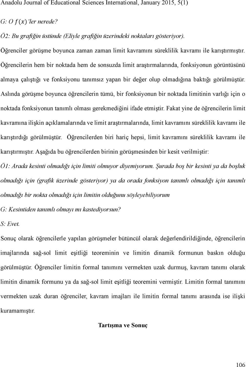 Aslında görüşme boyunca öğrencilerin tümü, bir fonksiyonun bir noktada limitinin varlığı için o noktada fonksiyonun tanımlı olması gerekmediğini ifade etmiştir.