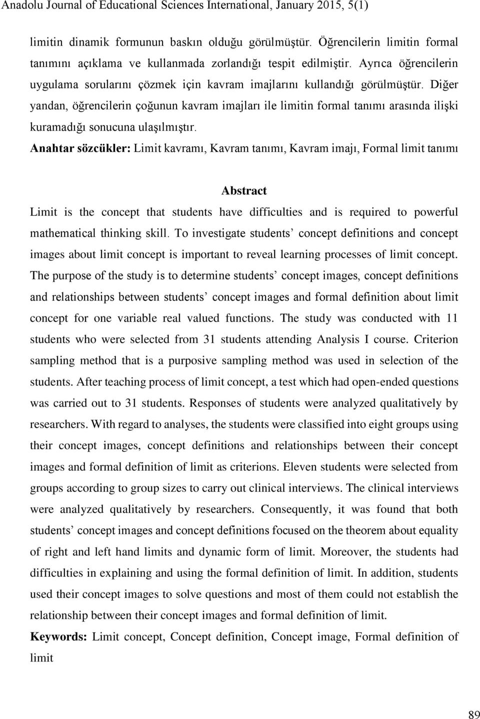 Diğer yandan, öğrencilerin çoğunun kavram imajları ile limitin formal tanımı arasında ilişki kuramadığı sonucuna ulaşılmıştır.