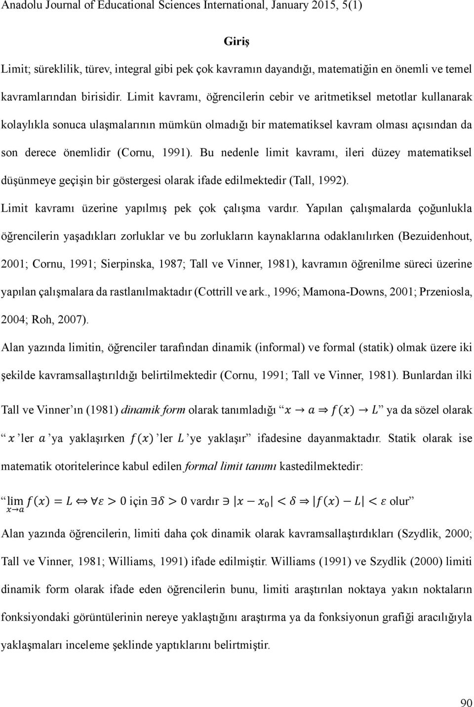 Bu nedenle limit kavramı, ileri düzey matematiksel düşünmeye geçişin bir göstergesi olarak ifade edilmektedir (Tall, 1992). Limit kavramı üzerine yapılmış pek çok çalışma vardır.