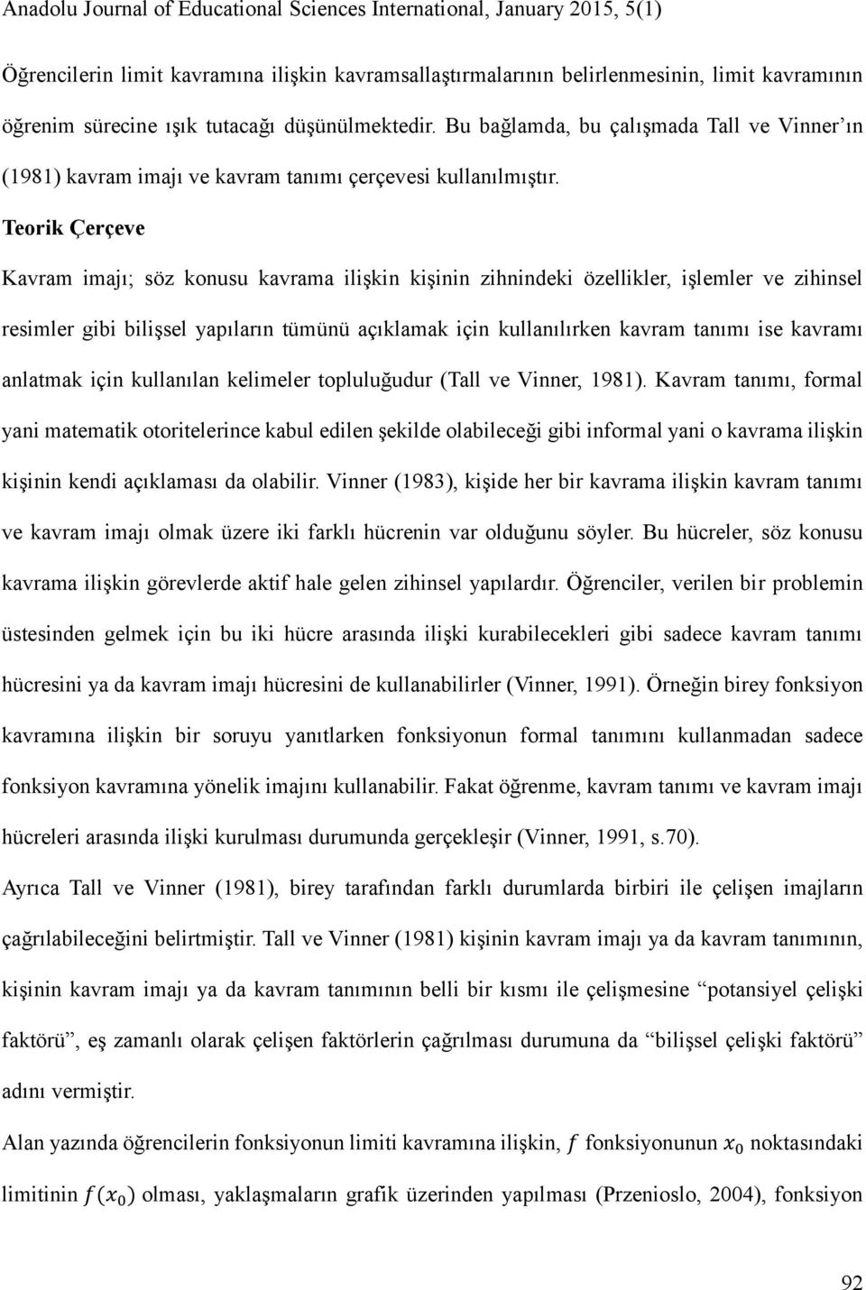 Teorik Çerçeve Kavram imajı; söz konusu kavrama ilişkin kişinin zihnindeki özellikler, işlemler ve zihinsel resimler gibi bilişsel yapıların tümünü açıklamak için kullanılırken kavram tanımı ise