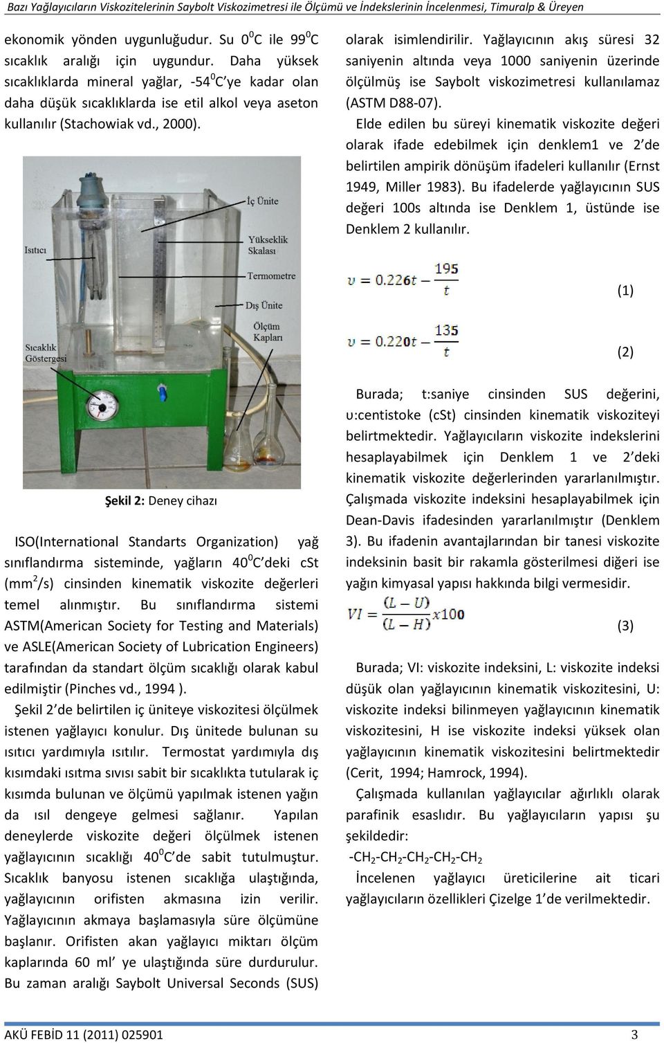 nın akış süresi 32 saniyenin altında veya 1000 saniyenin üzerinde ölçülmüş ise Saybolt viskozimetresi kullanılamaz (ASTM D88-07).