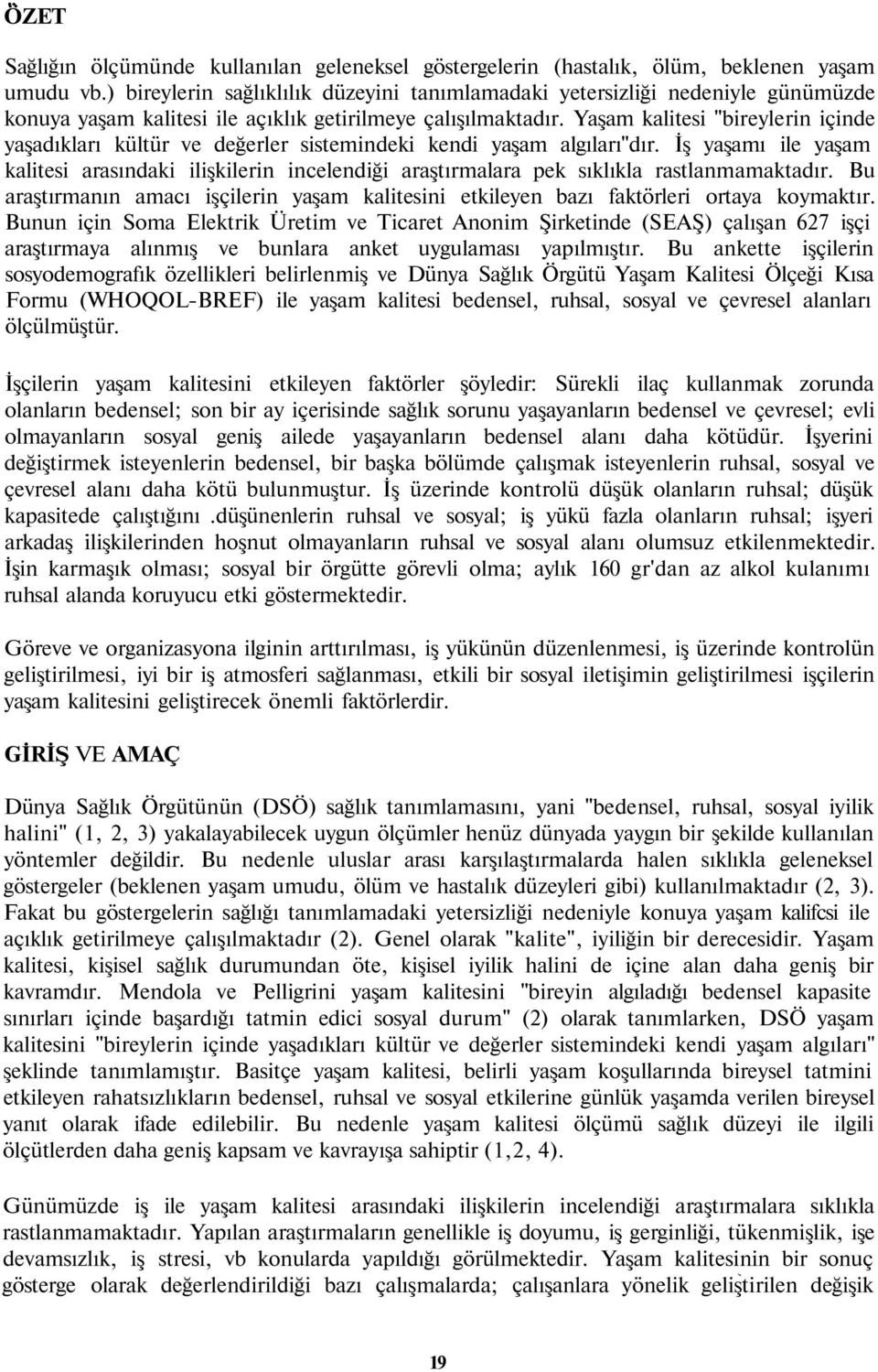 Yaşam kalitesi "bireylerin içinde yaşıkları kültür ve değerler sistemindeki kendi yaşam algıları"dır.