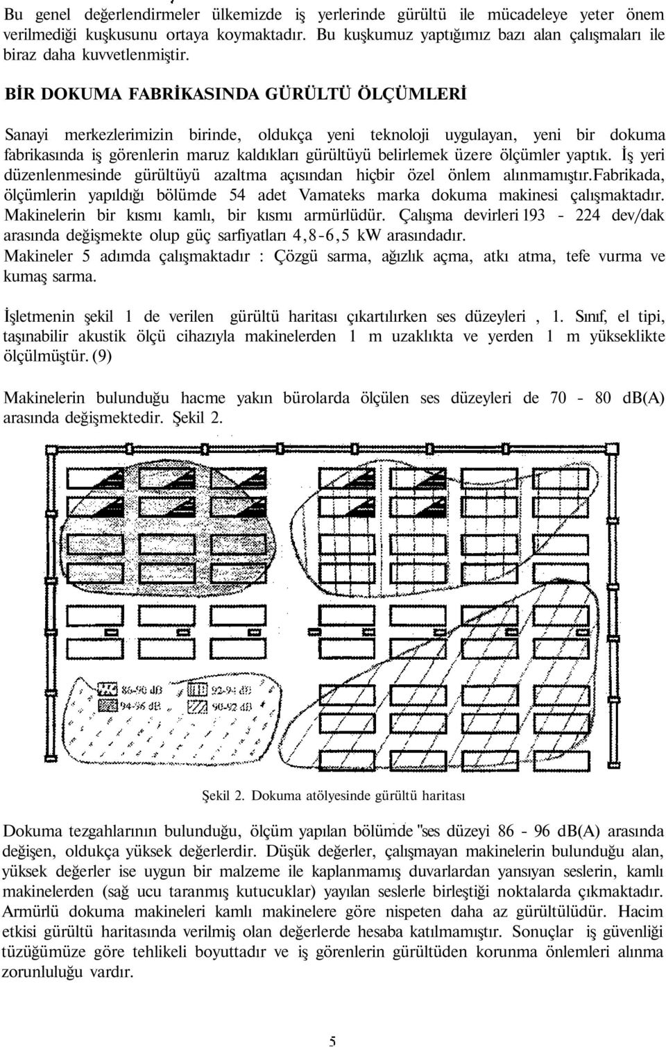 yaptık. İş yeri düzenlenmesinde gürültüyü azalt açısından hiçbir özel önlem alınmıştır.fabrika, ölçümlerin yapıldığı bölümde 54 et Vateks rka doku kinesi çalışktır.