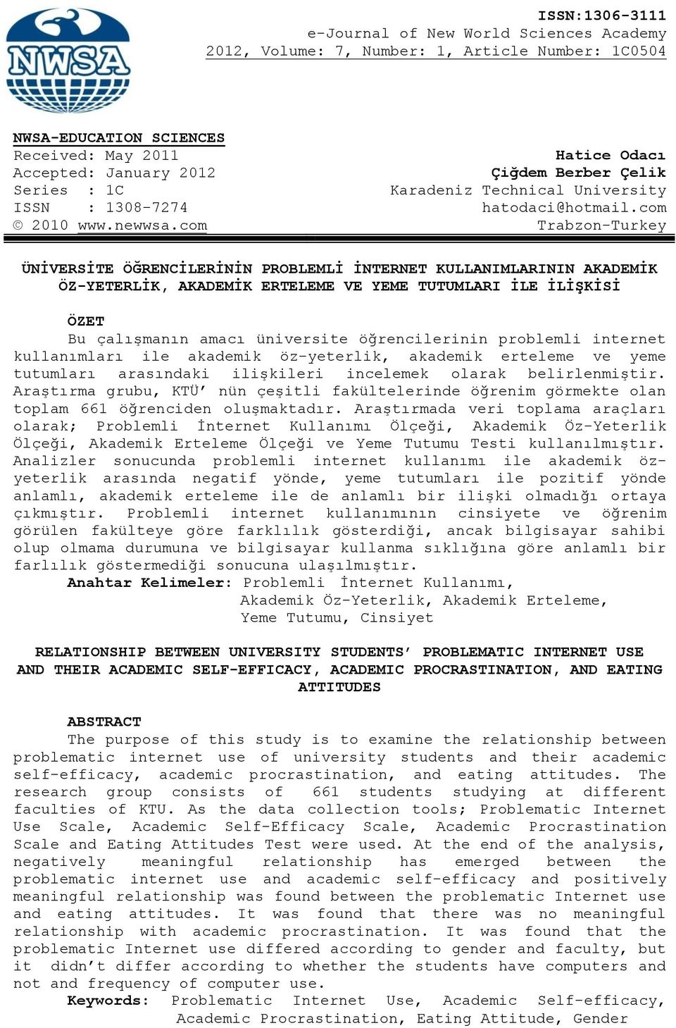 com Trabzon-Turkey ÜNĠVERSĠTE ÖĞRENCĠLERĠNĠN PROBLEMLĠ ĠNTERNET KULLANIMLARININ AKADEMĠK ÖZ-YETERLĠK, AKADEMĠK ERTELEME VE YEME TUTUMLARI ĠLE ĠLĠġKĠSĠ ÖZET Bu çalışmanın amacı üniversite