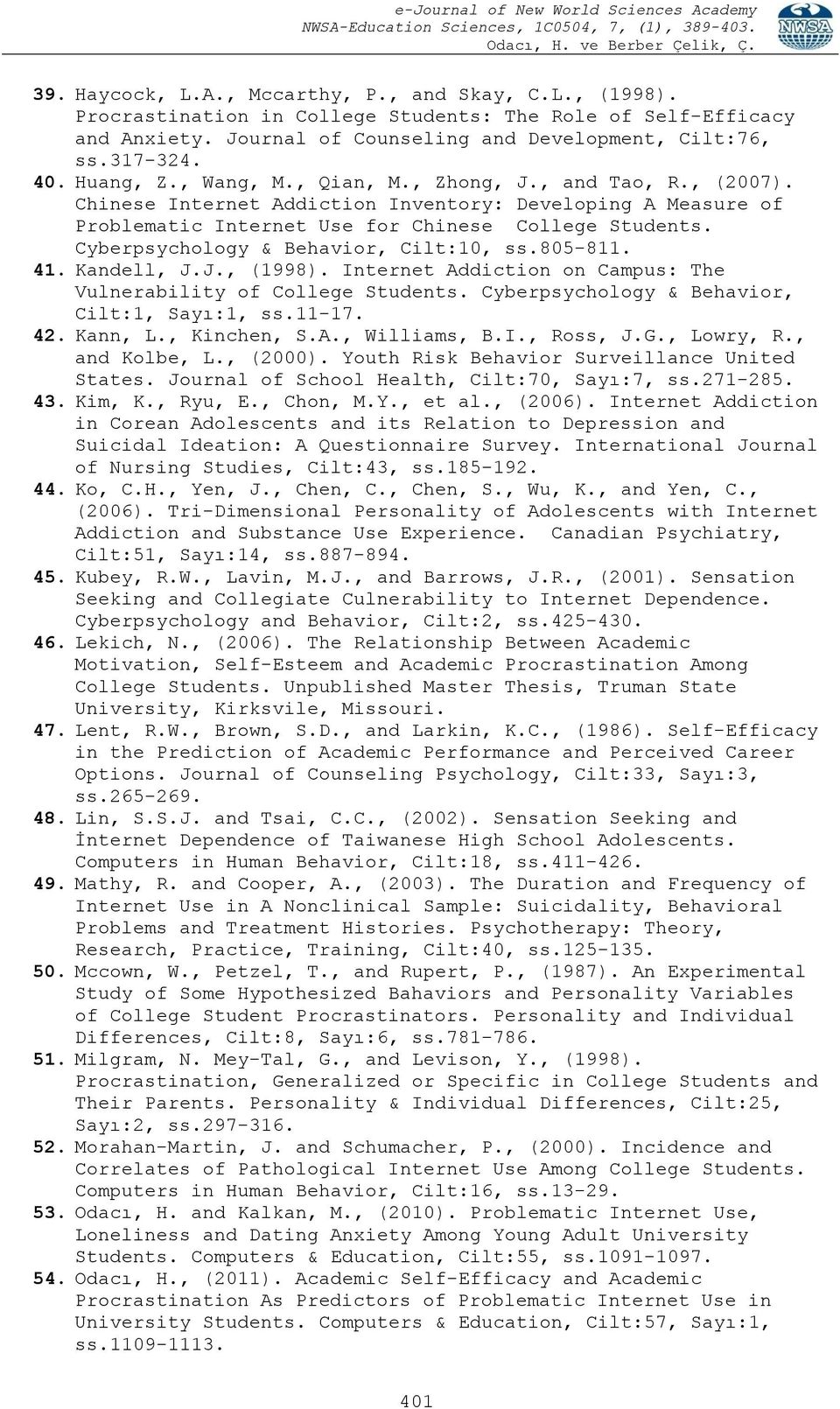 Cyberpsychology & Behavior, Cilt:10, ss.805-811. 41. Kandell, J.J., (1998). Internet Addiction on Campus: The Vulnerability of College Students. Cyberpsychology & Behavior, Cilt:1, Sayı:1, ss.11-17.