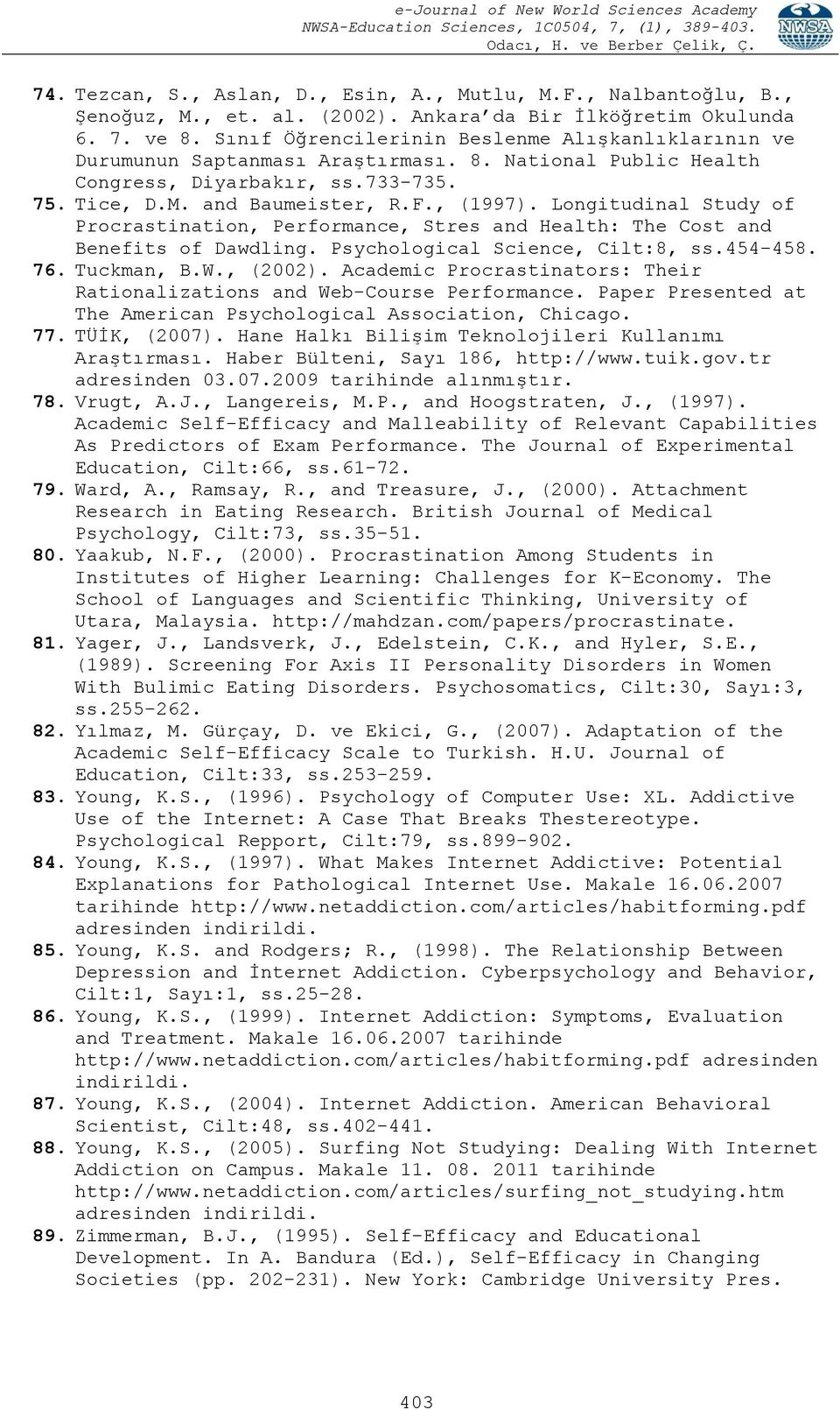 Longitudinal Study of Procrastination, Performance, Stres and Health: The Cost and Benefits of Dawdling. Psychological Science, Cilt:8, ss.454-458. 76. Tuckman, B.W., (2002).