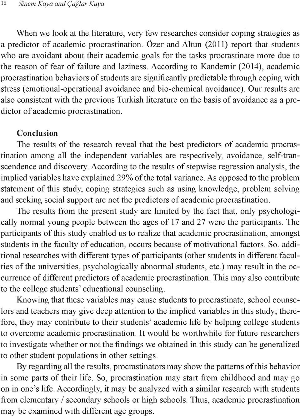 According to Kandemir (2014), academic procrastination behaviors of students are significantly predictable through coping with stress (emotional-operational avoidance and bio-chemical avoidance).