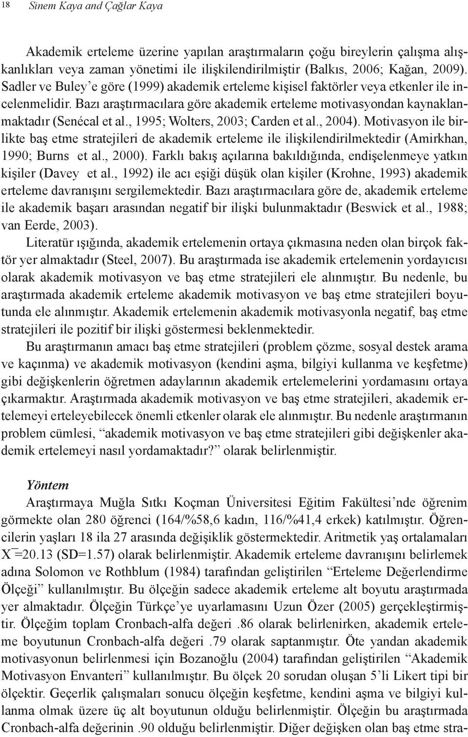 , 1995; Wolters, 2003; Carden et al., 2004). Motivasyon ile birlikte baş etme stratejileri de akademik erteleme ile ilişkilendirilmektedir (Amirkhan, 1990; Burns et al., 2000).