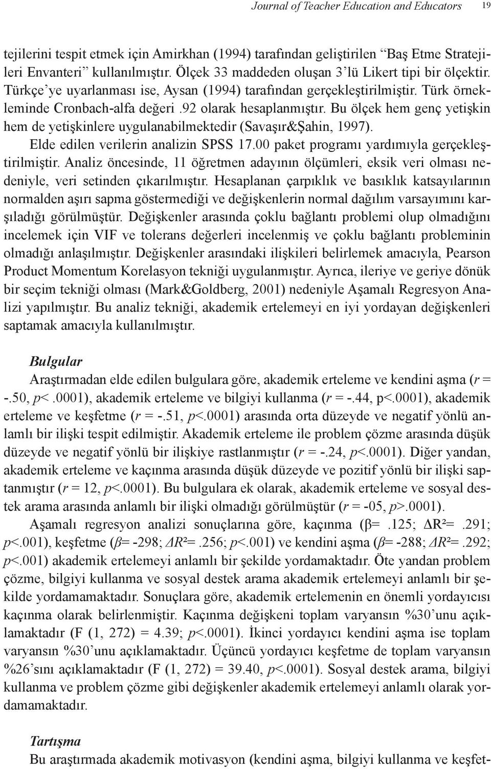 Bu ölçek hem genç yetişkin hem de yetişkinlere uygulanabilmektedir (Savaşır&Şahin, 1997). Elde edilen verilerin analizin SPSS 17.00 paket programı yardımıyla gerçekleştirilmiştir.