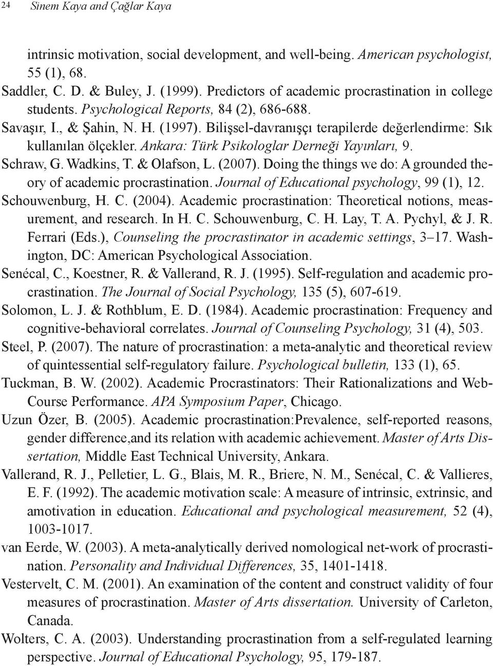 Bilişsel-davranışçı terapilerde değerlendirme: Sık kullanılan ölçekler. Ankara: Türk Psikologlar Derneği Yayınları, 9. Schraw, G. Wadkins, T. & Olafson, L. (2007).