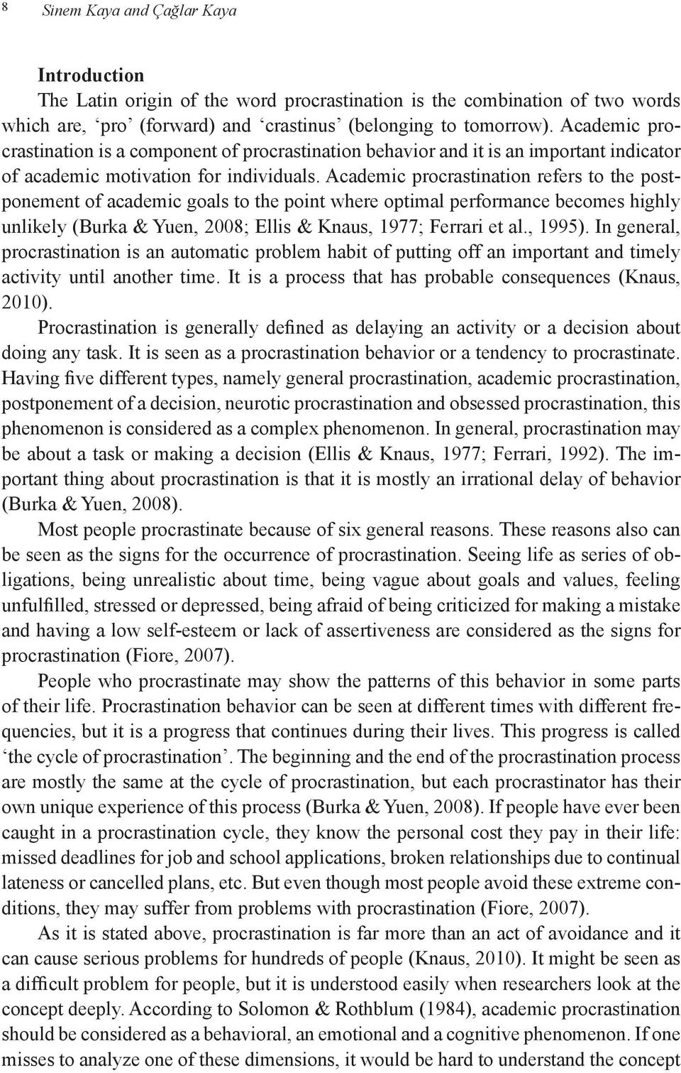 Academic procrastination refers to the postponement of academic goals to the point where optimal performance becomes highly unlikely (Burka & Yuen, 2008; Ellis & Knaus, 1977; Ferrari et al., 1995).