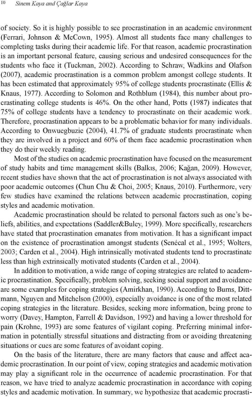 For that reason, academic procrastination is an important personal feature, causing serious and undesired consequences for the students who face it (Tuckman, 2002).