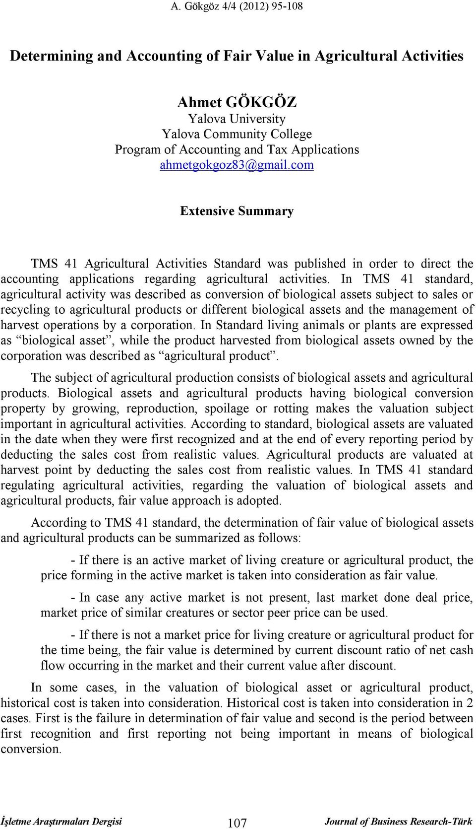 In TMS 41 standard, agricultural activity was described as conversion of biological assets subject to sales or recycling to agricultural products or different biological assets and the management of