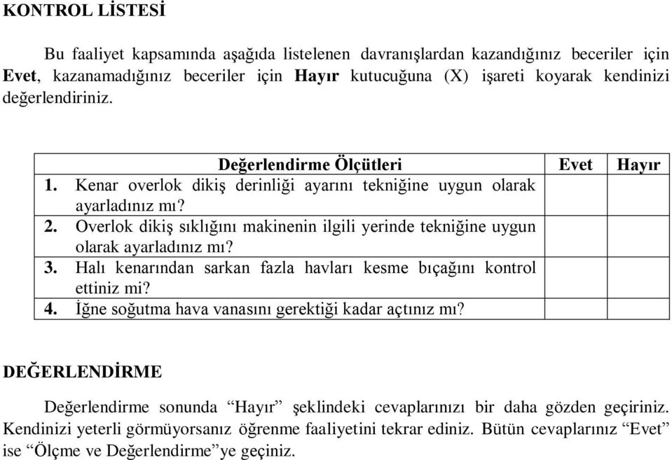 Overlok dikiş sıklığını makinenin ilgili yerinde tekniğine uygun olarak ayarladınız mı? 3. Halı kenarından sarkan fazla havları kesme bıçağını kontrol ettiniz mi? 4.