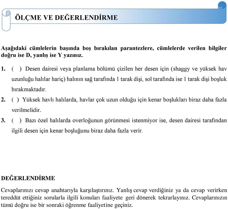 ( ) Yüksek havlı halılarda, havlar çok uzun olduğu için kenar boşlukları biraz daha fazla verilmelidir. 3.