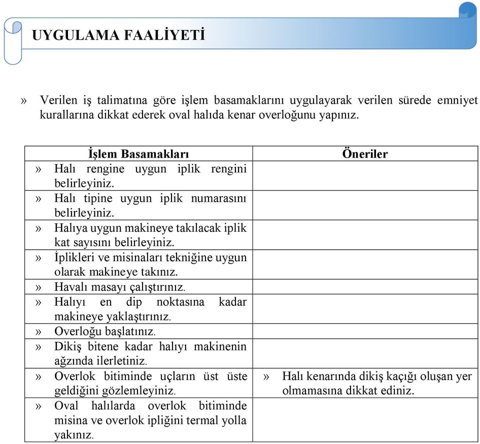 » İplikleri ve misinaları tekniğine uygun olarak makineye takınız.» Havalı masayı çalıştırınız.» Halıyı en dip noktasına kadar makineye yaklaştırınız.» Overloğu başlatınız.