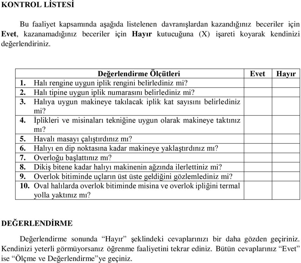 Halıya uygun makineye takılacak iplik kat sayısını belirlediniz mi? 4. İplikleri ve misinaları tekniğine uygun olarak makineye taktınız mı? 5. Havalı masayı çalıştırdınız mı? 6.