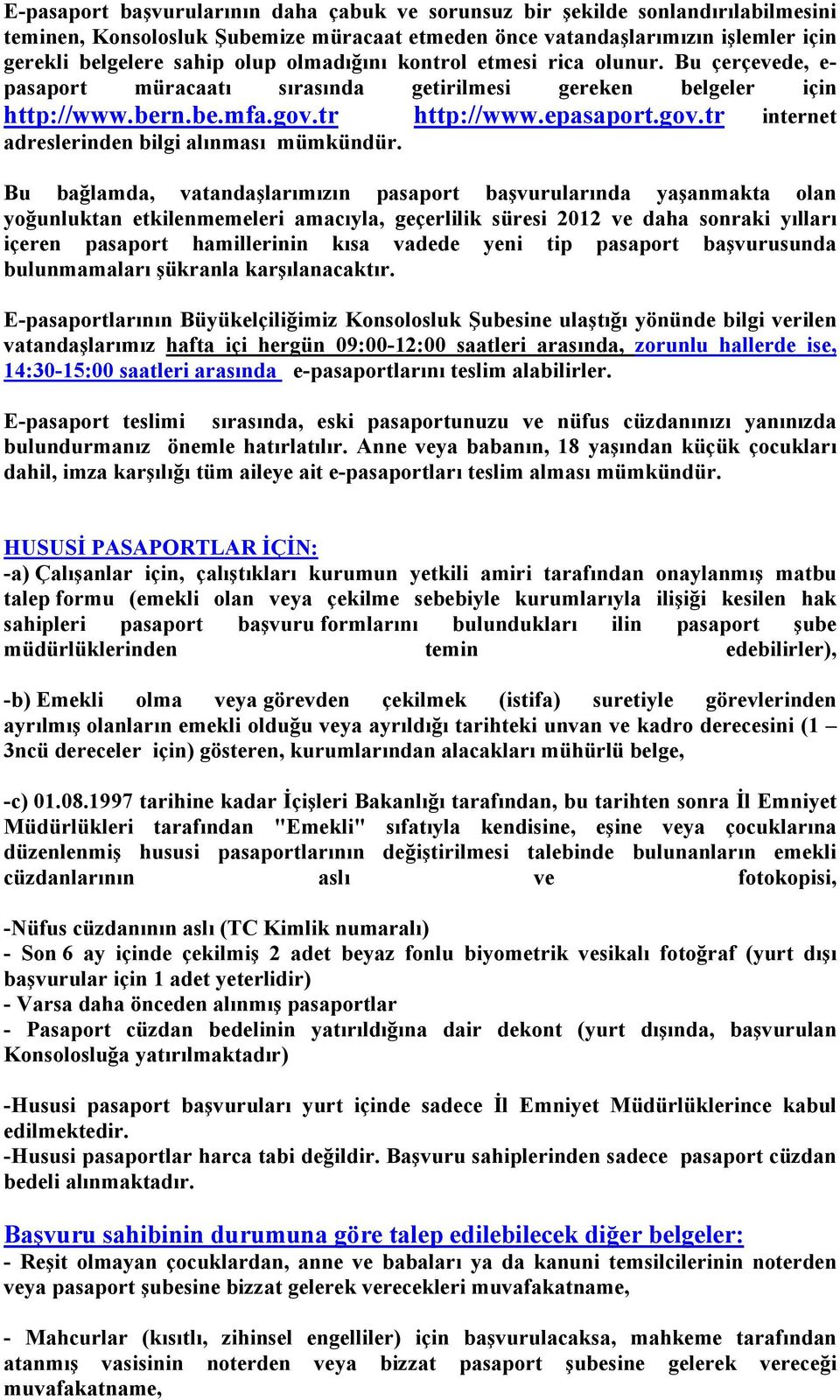 Bu bağlamda, vatandaşlarımızın pasaport başvurularında yaşanmakta olan yoğunluktan etkilenmemeleri amacıyla, geçerlilik süresi 2012 ve daha sonraki yılları içeren pasaport hamillerinin kısa vadede