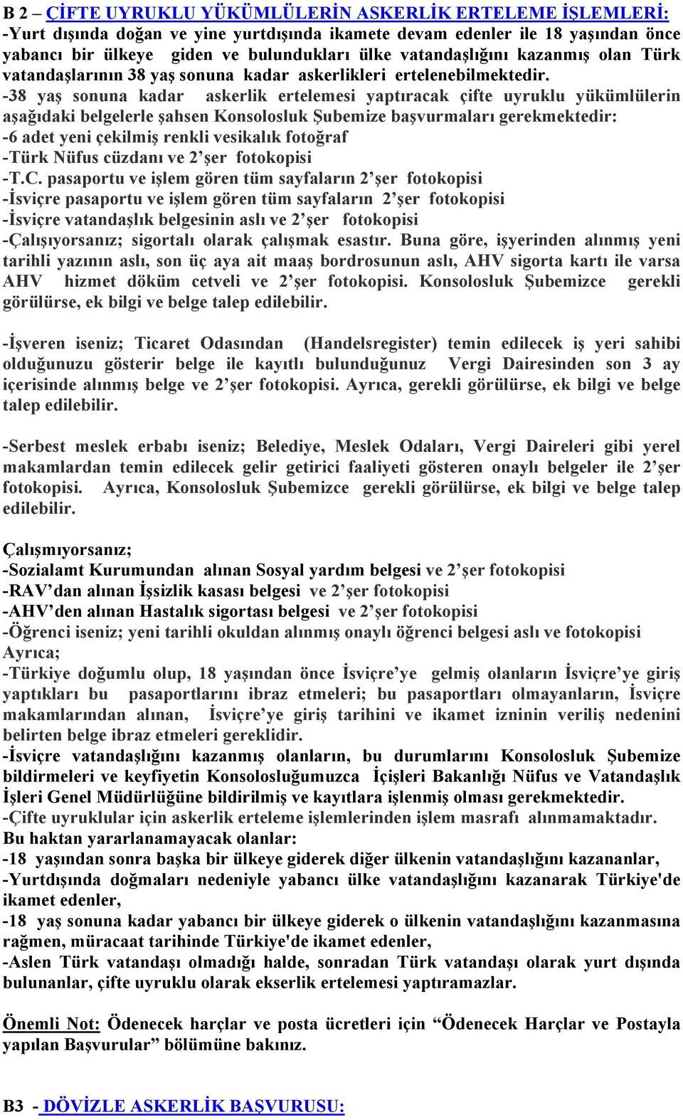 -38 yaş sonuna kadar askerlik ertelemesi yaptıracak çifte uyruklu yükümlülerin aşağıdaki belgelerle şahsen Konsolosluk Şubemize başvurmaları gerekmektedir: -6 adet yeni çekilmiş renkli vesikalık