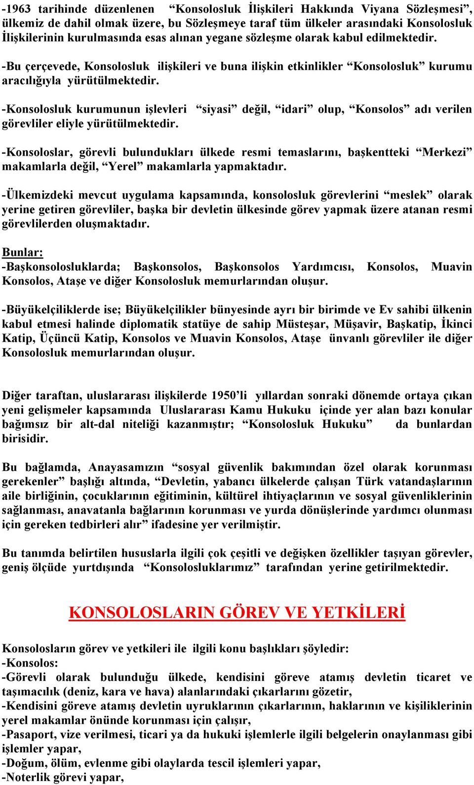 -Konsolosluk kurumunun işlevleri siyasi değil, idari olup, Konsolos adı verilen görevliler eliyle yürütülmektedir.