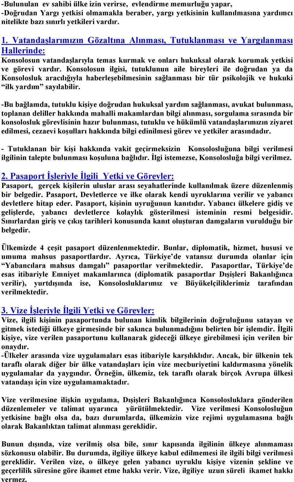 Konsolosun ilgisi, tutuklunun aile bireyleri ile doğrudan ya da Konsolosluk aracılığıyla haberleşebilmesinin sağlanması bir tür psikolojik ve hukuki ilk yardım sayılabilir.