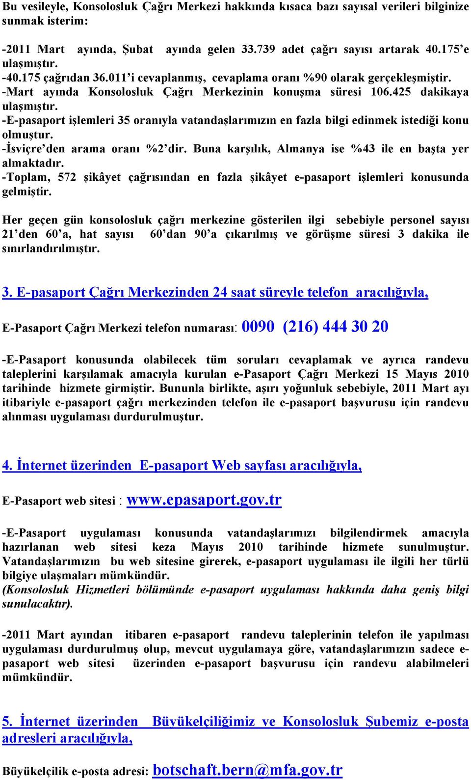 -E-pasaport işlemleri 35 oranıyla vatandaşlarımızın en fazla bilgi edinmek istediği konu olmuştur. -İsviçre den arama oranı %2 dir. Buna karşılık, Almanya ise %43 ile en başta yer almaktadır.