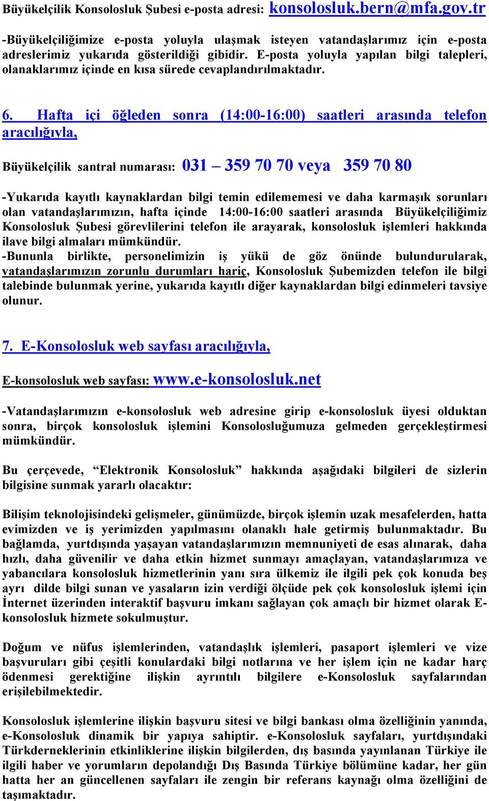 Hafta içi öğleden sonra (14:00-16:00) saatleri arasında telefon aracılığıyla, Büyükelçilik santral numarası: 031 359 70 70 veya 359 70 80 -Yukarıda kayıtlı kaynaklardan bilgi temin edilememesi ve