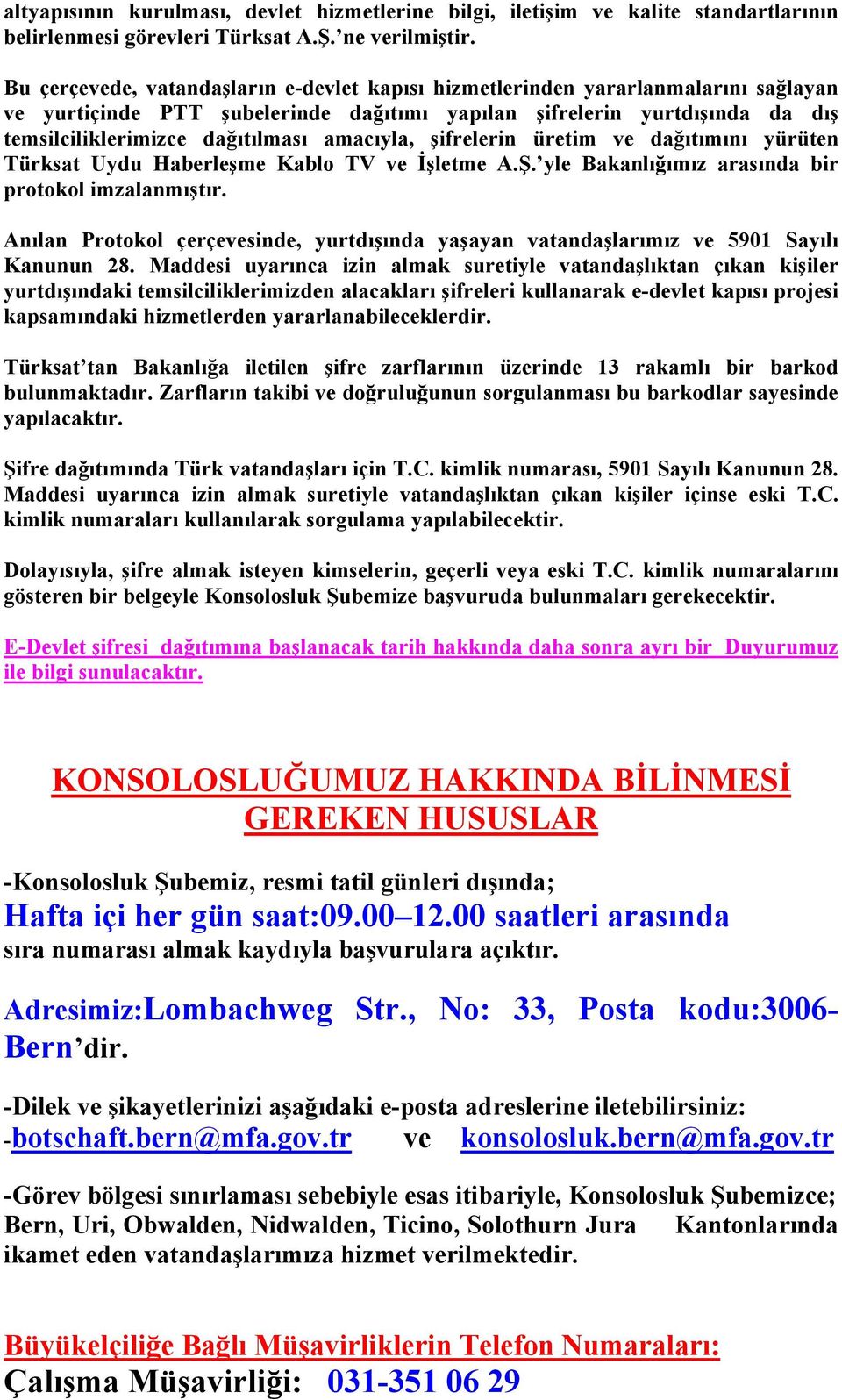 amacıyla, şifrelerin üretim ve dağıtımını yürüten Türksat Uydu Haberleşme Kablo TV ve İşletme A.Ş. yle Bakanlığımız arasında bir protokol imzalanmıştır.