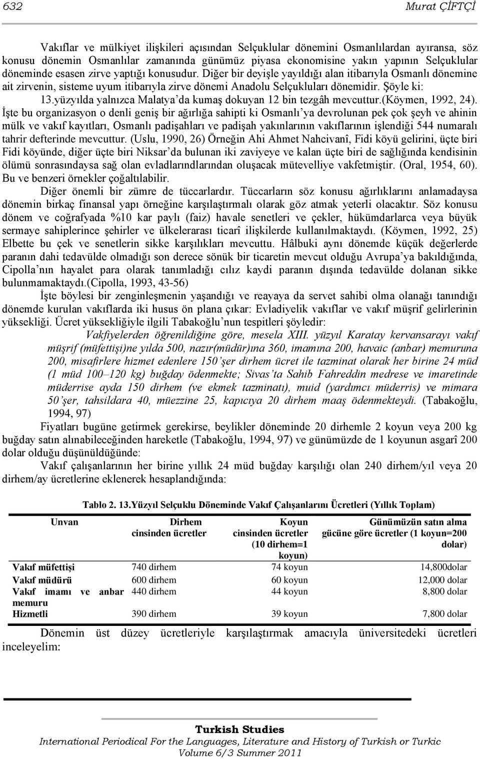 yüzyılda yalnızca Malatya da kumaģ dokuyan 12 bin tezgâh mevcuttur.(köymen, 1992, 24).