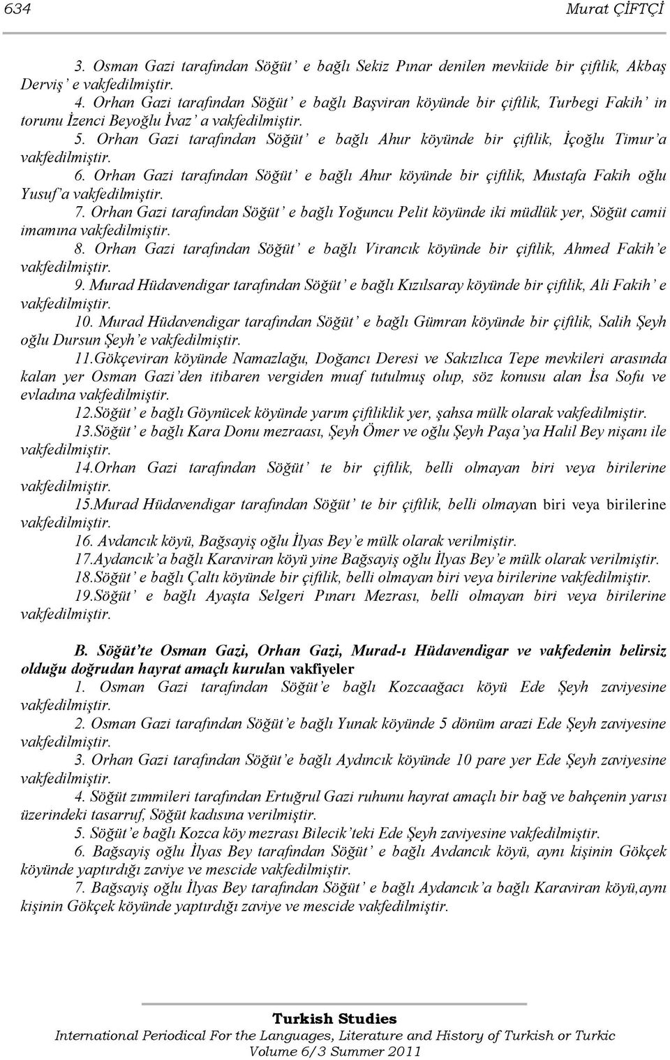 Orhan Gazi tarafından Söğüt e bağlı Ahur köyünde bir çiftlik, İçoğlu Timur a vakfedilmiştir. 6. Orhan Gazi tarafından Söğüt e bağlı Ahur köyünde bir çiftlik, Mustafa Fakih oğlu Yusuf a vakfedilmiştir.