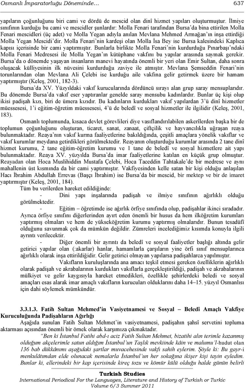 ettirdiği Molla Yegan Mescidi dir. Molla Fenari nin kardeģi olan Molla Ġsa Bey ise Bursa kalesindeki Kaplıca kapısı içerisinde bir cami yaptırmıģtır.