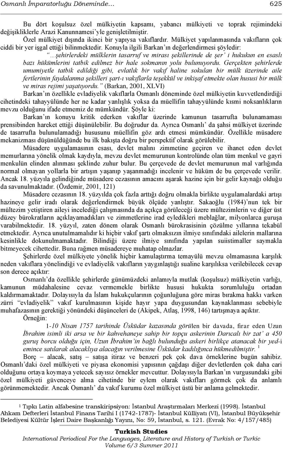 Konuyla ilgili Barkan ın değerlendirmesi Ģöyledir: şehirlerdeki mülklerin tasarruf ve mirası şekillerinde de şer i hukukun en esaslı bazı hükümlerini tatbik edilmez bir hale sokmanın yolu bulunuyordu.