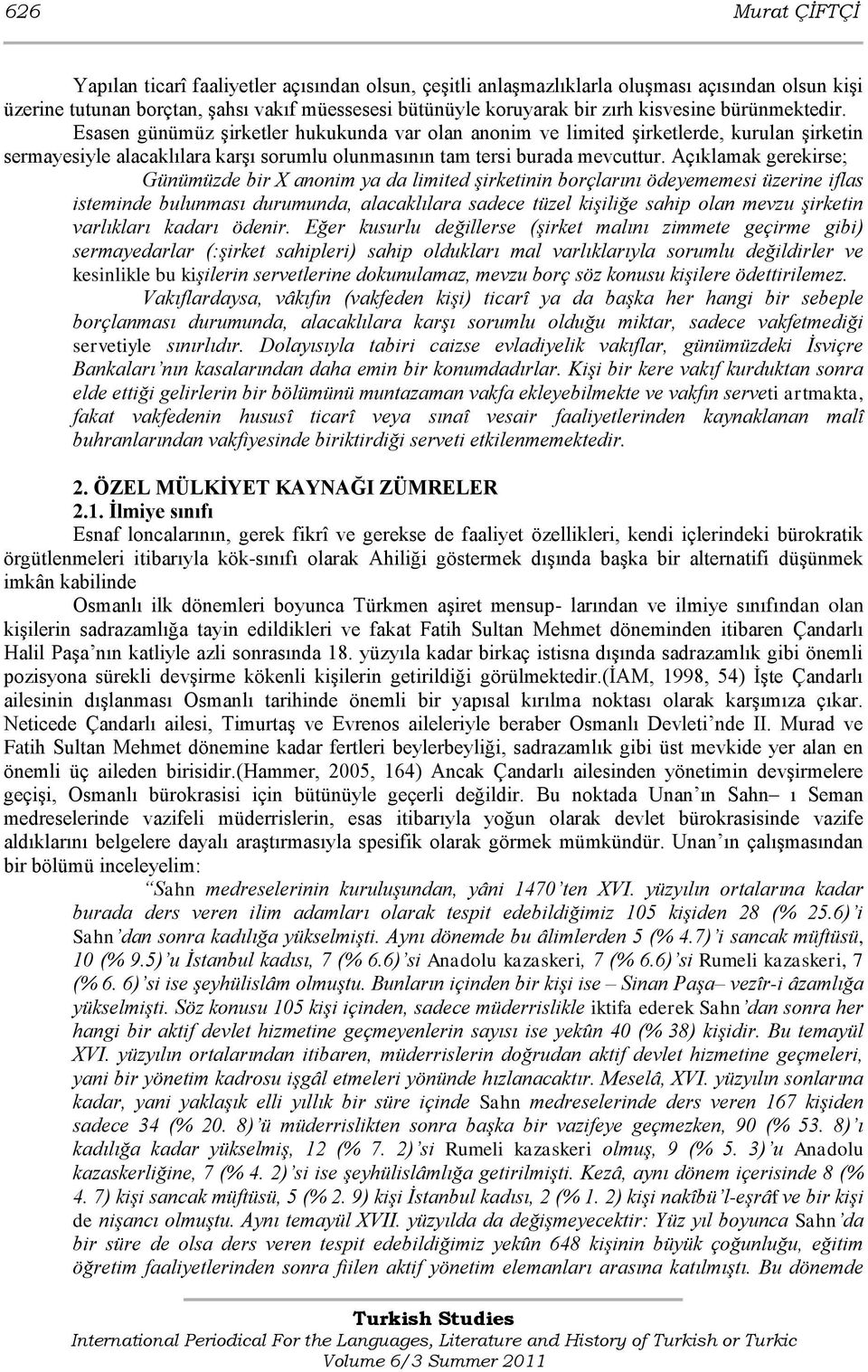 Açıklamak gerekirse; Günümüzde bir X anonim ya da limited şirketinin borçlarını ödeyememesi üzerine iflas isteminde bulunması durumunda, alacaklılara sadece tüzel kişiliğe sahip olan mevzu şirketin