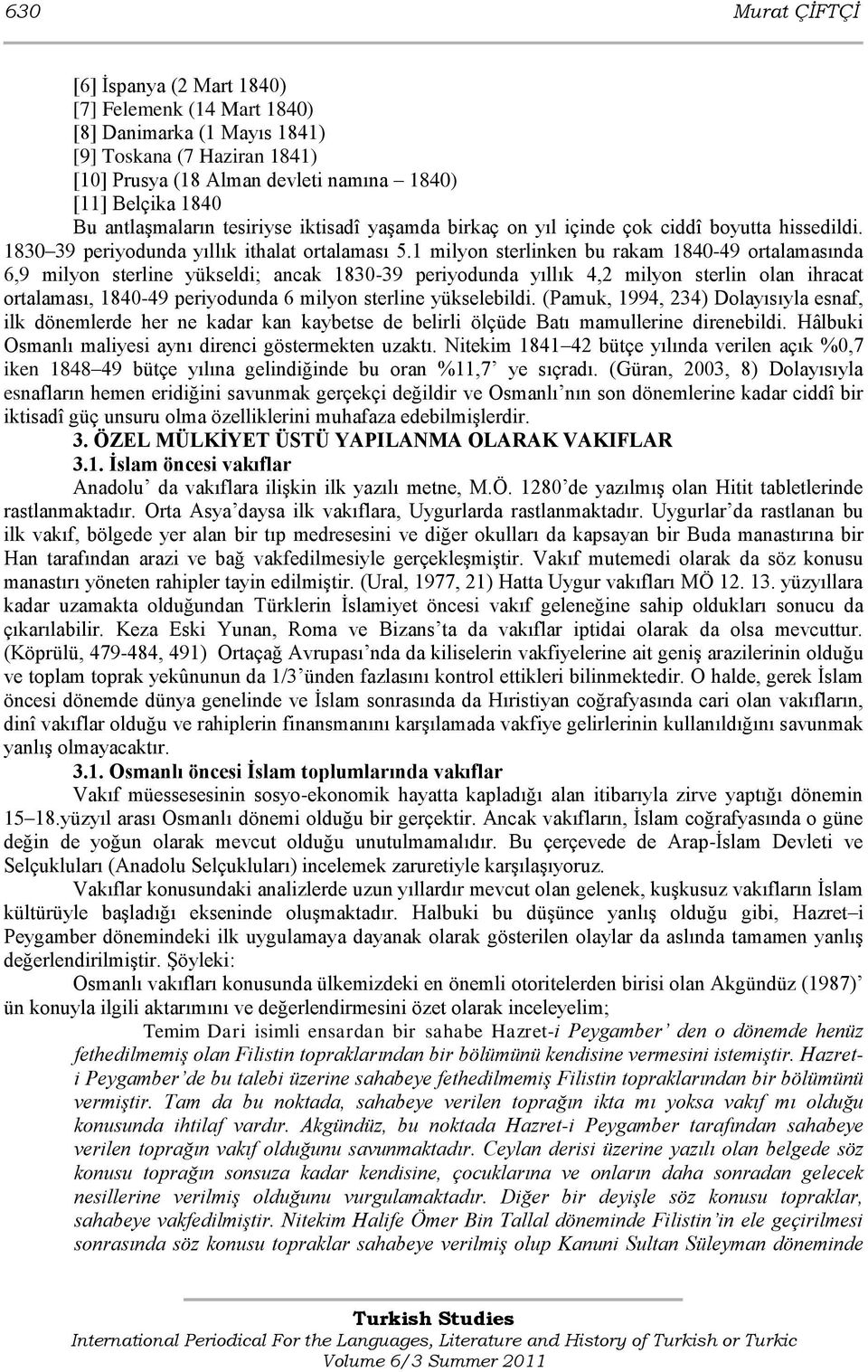 1 milyon sterlinken bu rakam 1840-49 ortalamasında 6,9 milyon sterline yükseldi; ancak 1830-39 periyodunda yıllık 4,2 milyon sterlin olan ihracat ortalaması, 1840-49 periyodunda 6 milyon sterline