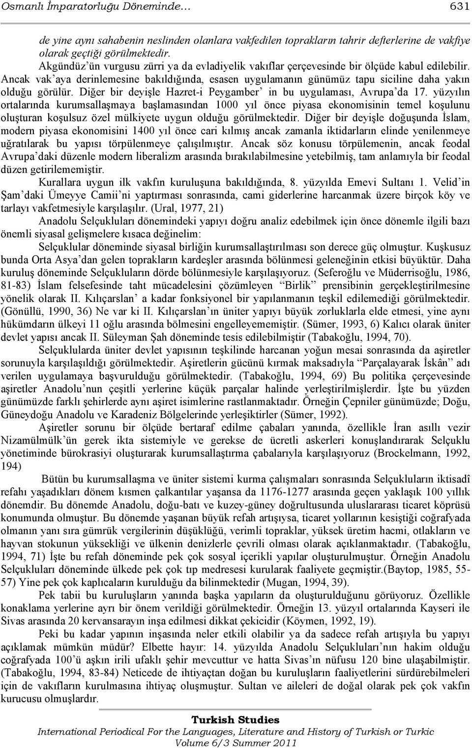 Ancak vak aya derinlemesine bakıldığında, esasen uygulamanın günümüz tapu siciline daha yakın olduğu görülür. Diğer bir deyiģle Hazret-i Peygamber in bu uygulaması, Avrupa da 17.