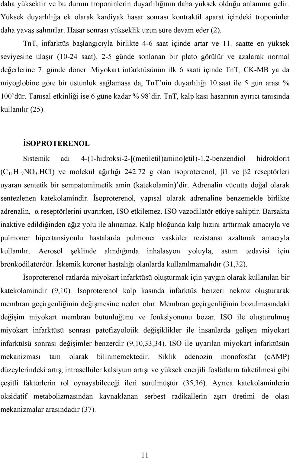 TnT, infarktüs başlangıcıyla birlikte 4-6 saat içinde artar ve 11. saatte en yüksek seviyesine ulaşır (10-24 saat), 2-5 günde sonlanan bir plato görülür ve azalarak normal değerlerine 7. günde döner.