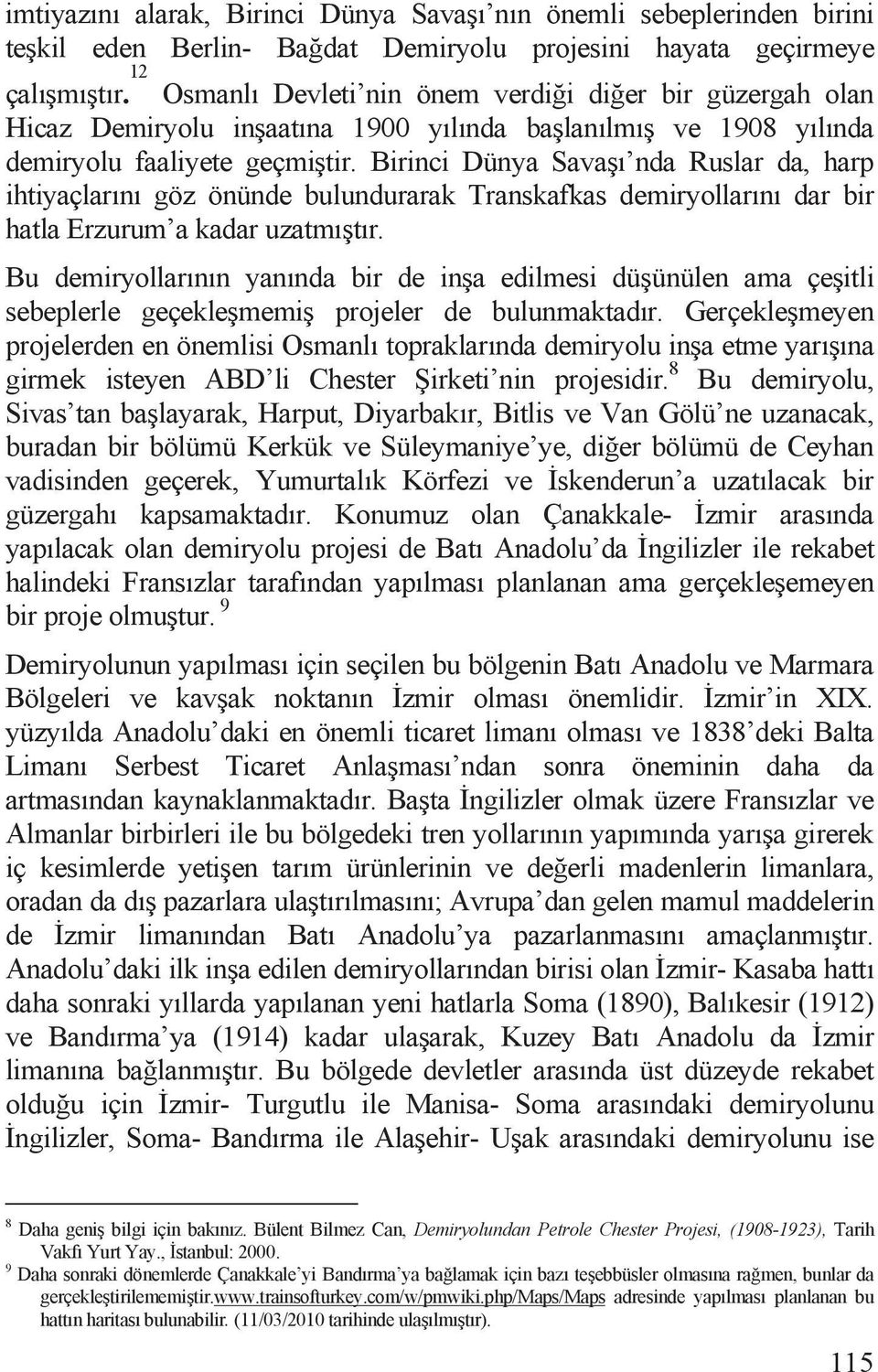 Birinci Dünya Sava õ nda Ruslar da, harp ihtiyaçlarõnõ göz önünde bulundurarak Transkafkas demiryollarõnõ dar bir hatla Erzurum a kadar uzatmõ tõr.