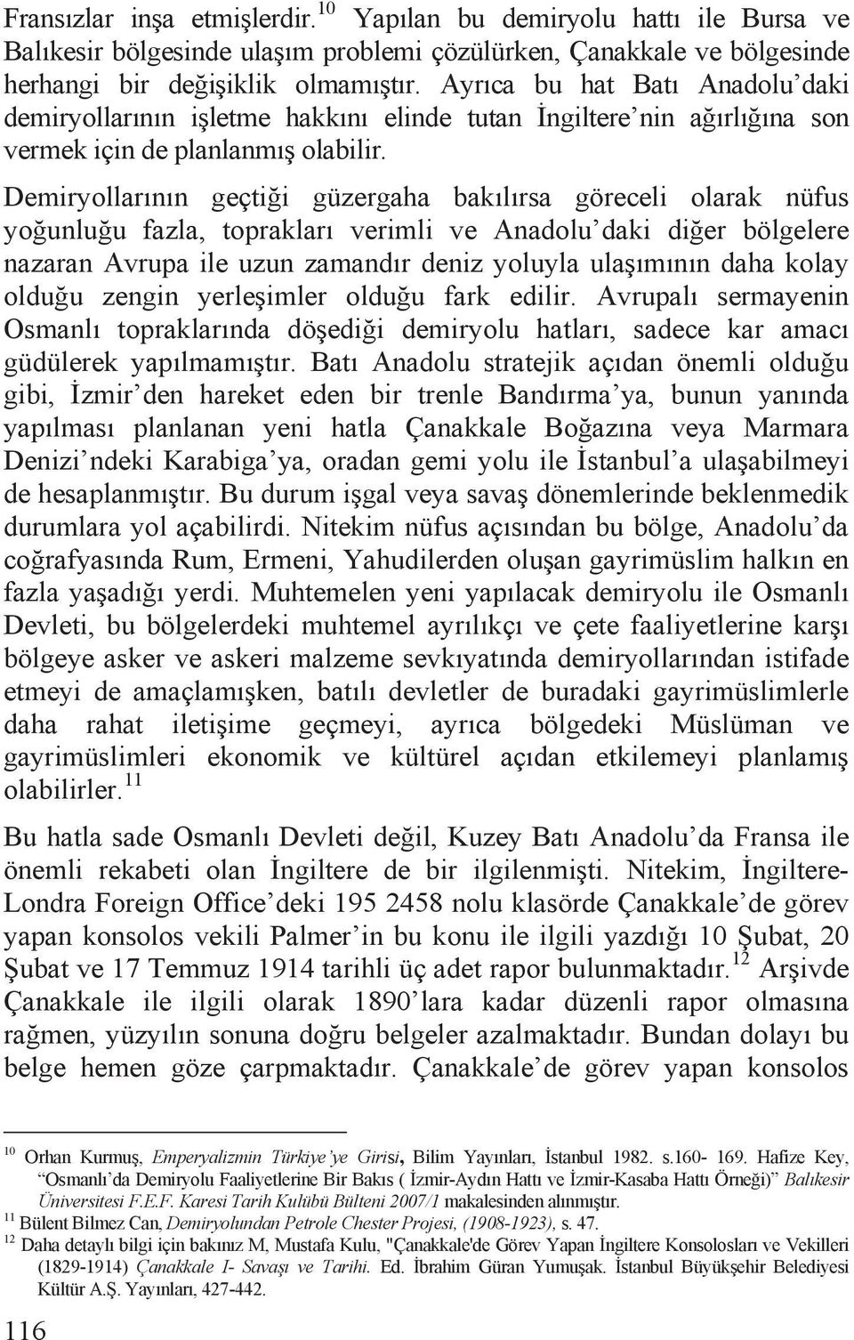 Demiryollarõnõn geçti i güzergaha bakõlõrsa göreceli olarak nüfus yo unlu u fazla, topraklarõ verimli ve Anadolu daki di er bölgelere nazaran Avrupa ile uzun zamandõr deniz yoluyla ula õmõnõn daha