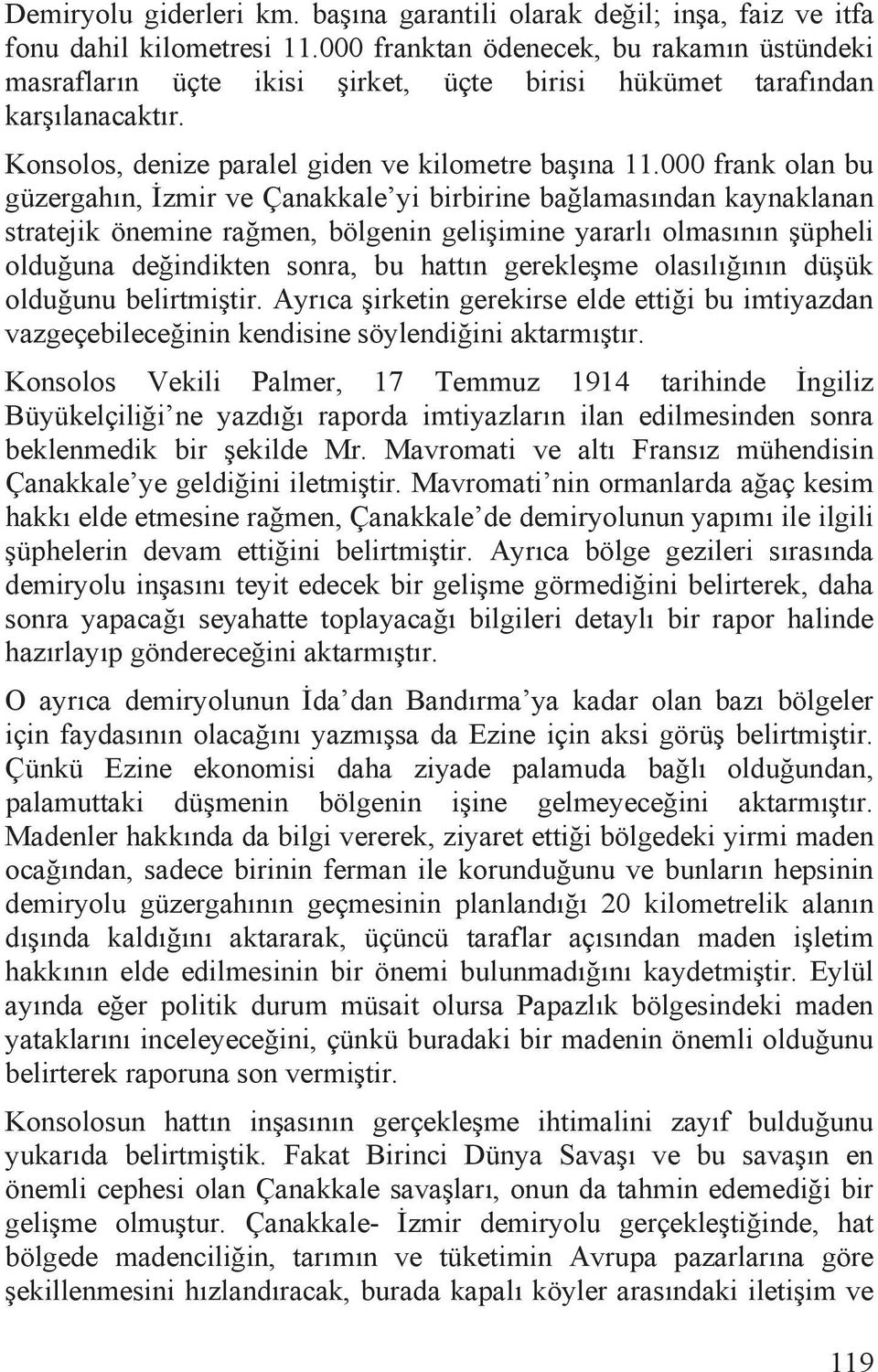 000 frank olan bu güzergahõn, zmir ve Çanakkale yi birbirine ba lamasõndan kaynaklanan stratejik önemine ra men, bölgenin geli imine yararlõ olmasõnõn üpheli oldu una de indikten sonra, bu hattõn