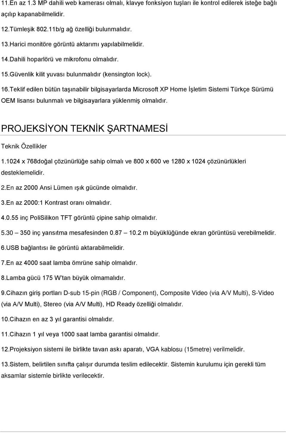 Teklif edilen bütün taşınabilir bilgisayarlarda Microsoft XP Home İşletim Sistemi Türkçe Sürümü OEM lisansı bulunmalı ve bilgisayarlara yüklenmiş olmalıdır. PROJEKSİYON TEKNİK ŞARTNAMESİ 1.