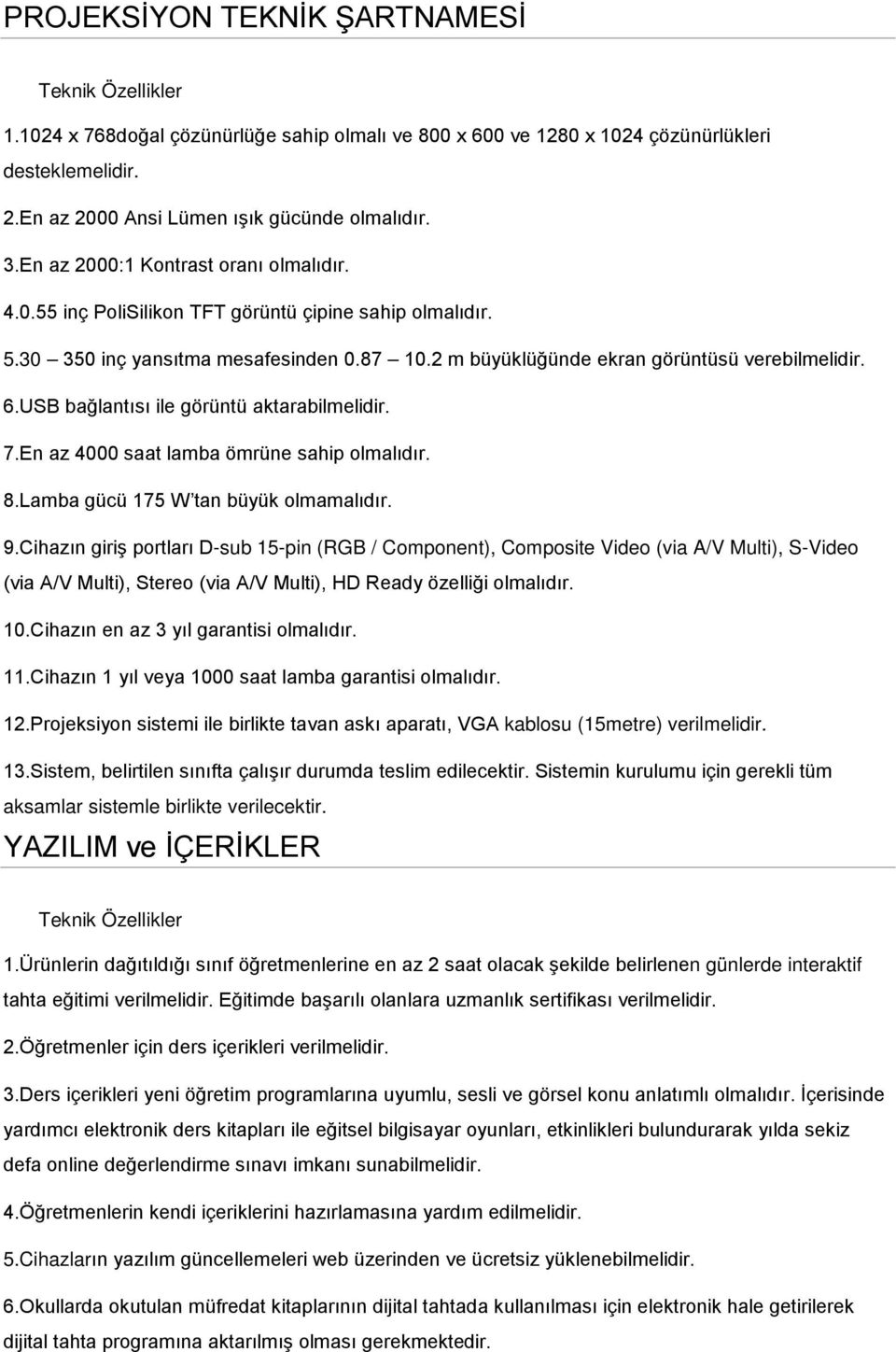 USB bağlantısı ile görüntü aktarabilmelidir. 7.En az 4000 saat lamba ömrüne sahip olmalıdır. 8.Lamba gücü 175 W tan büyük olmamalıdır. 9.