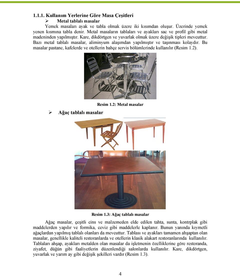 Bazı metal tablalı masalar, aliminyum alaşımdan yapılmıştır ve taşınması kolaydır. Bu masalar pastane, kafelerde ve otellerin bahçe servis bölümlerinde kullanılır (Resim 1.2).