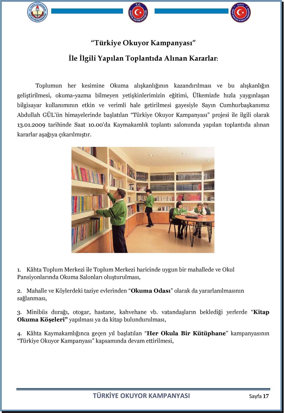 Okuyor Kampanyası projesi ile ilgili olarak 13.01.2009 tarihinde Saat 10.00 da Kaymakamlık toplantı salonunda yapılan toplantıda alınan kararlar aşağıya çıkarılmıştır. 1. Kâhta Toplum Merkezi ile Toplum Merkezi haricinde uygun bir mahallede ve Okul Pansiyonlarında Okuma Salonları oluşturulması, 2.