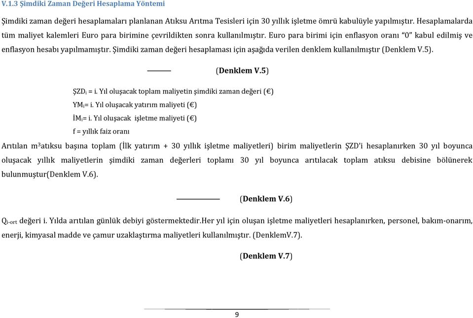 Şimdiki zaman değeri hesaplaması için aşağıda verilen denklem kullanılmıştır (Denklem V.5). (Denklem V.5) ŞZD i = i. Yıl oluşacak toplam maliyetin şimdiki zaman değeri ( ) YM i= i.