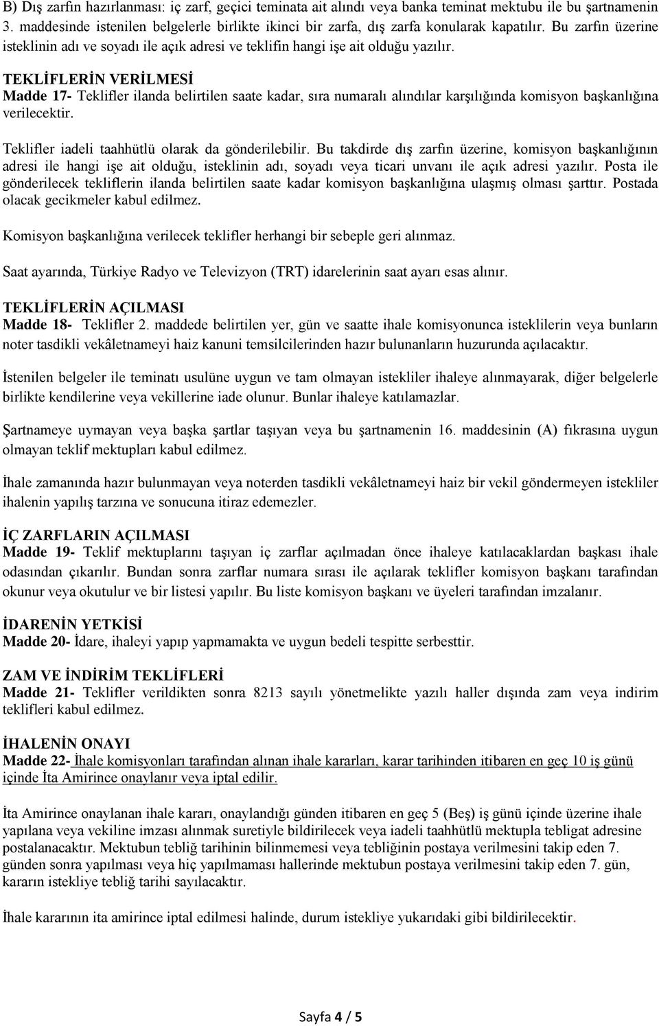 TEKLİFLERİN VERİLMESİ Madde 17- Teklifler ilanda belirtilen saate kadar, sıra numaralı alındılar karşılığında komisyon başkanlığına verilecektir. Teklifler iadeli taahhütlü olarak da gönderilebilir.