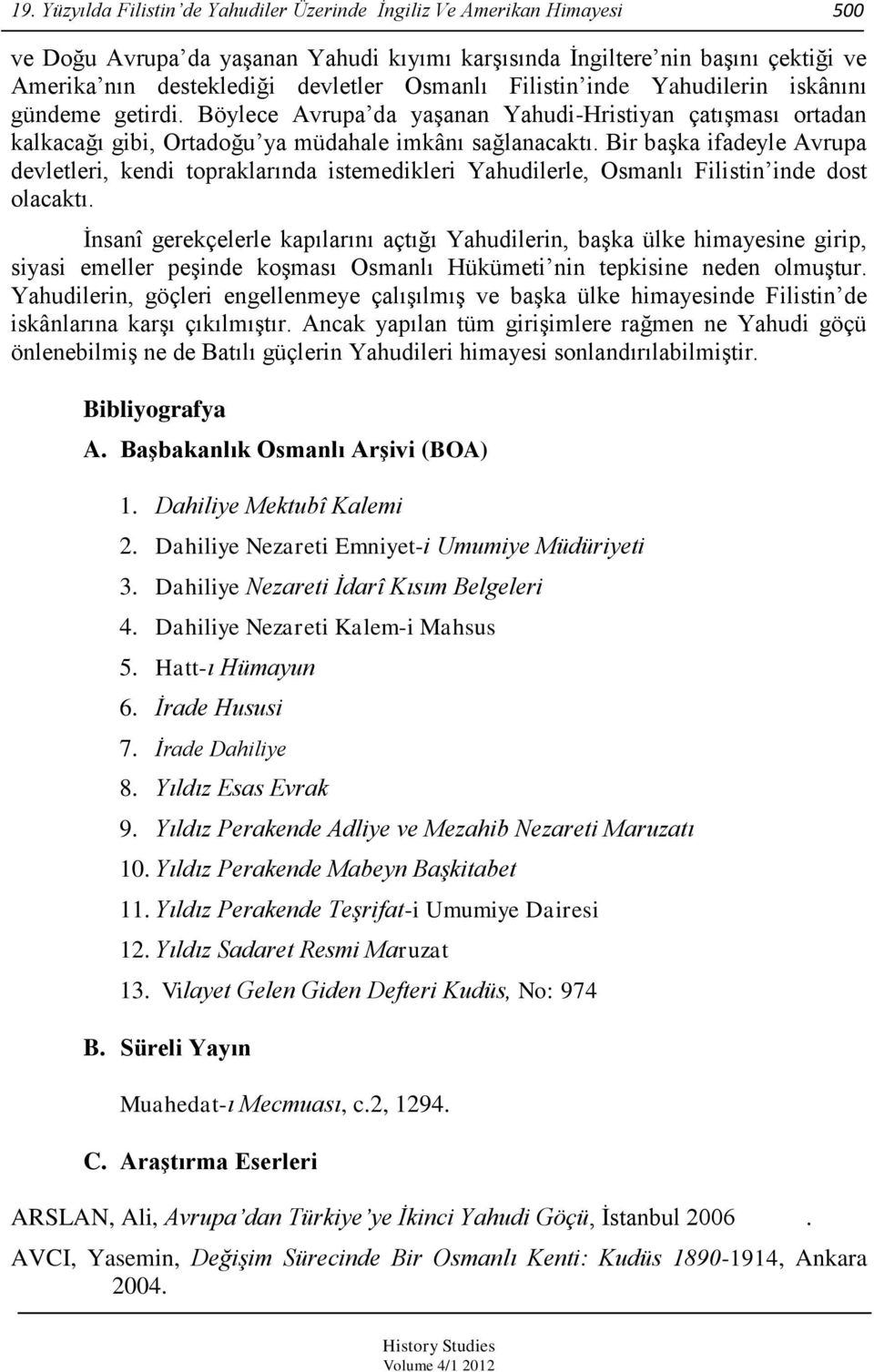 Bir baģka ifadeyle Avrupa devletleri, kendi topraklarında istemedikleri Yahudilerle, Osmanlı Filistin inde dost olacaktı.