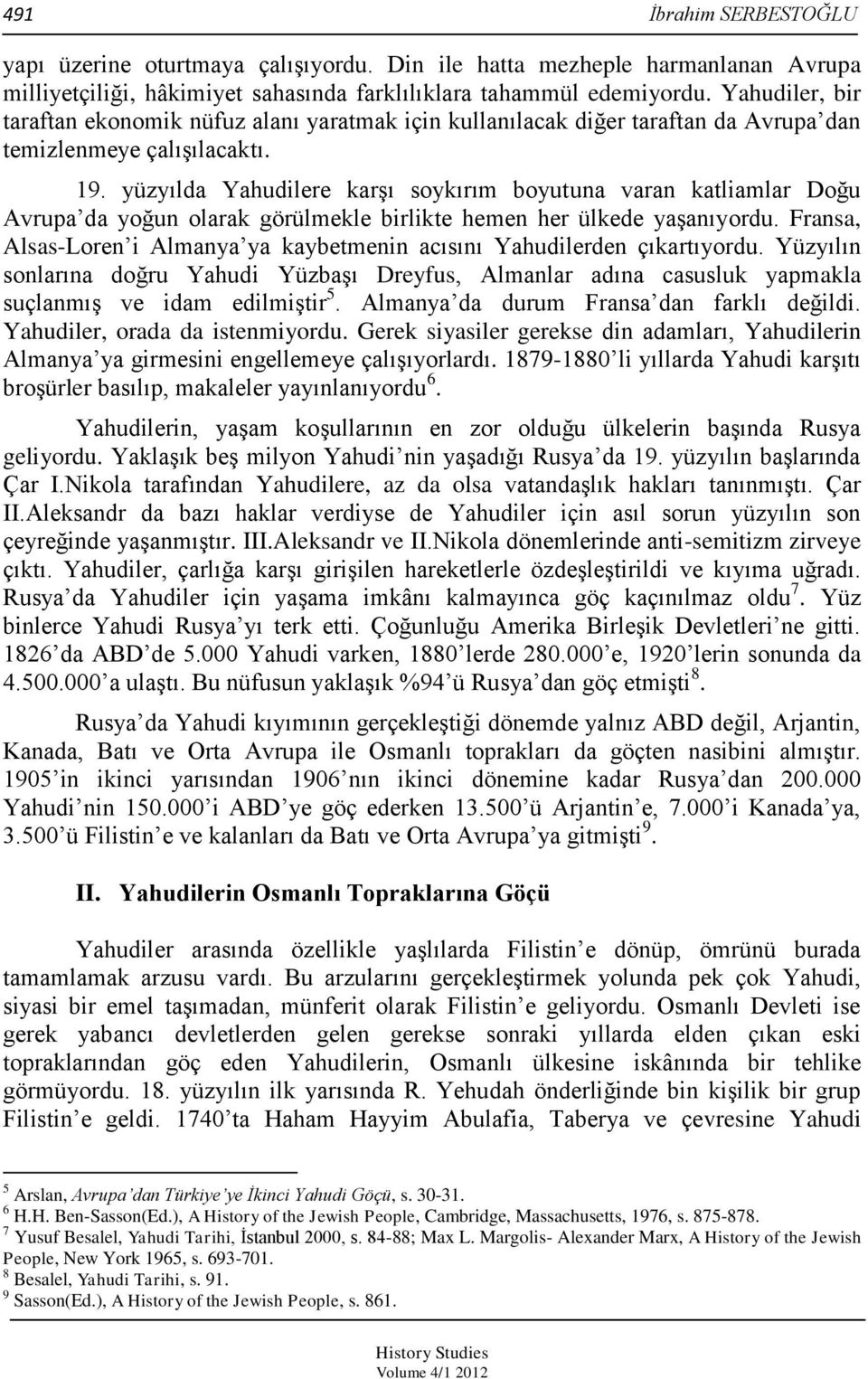 yüzyılda Yahudilere karģı soykırım boyutuna varan katliamlar Doğu Avrupa da yoğun olarak görülmekle birlikte hemen her ülkede yaģanıyordu.