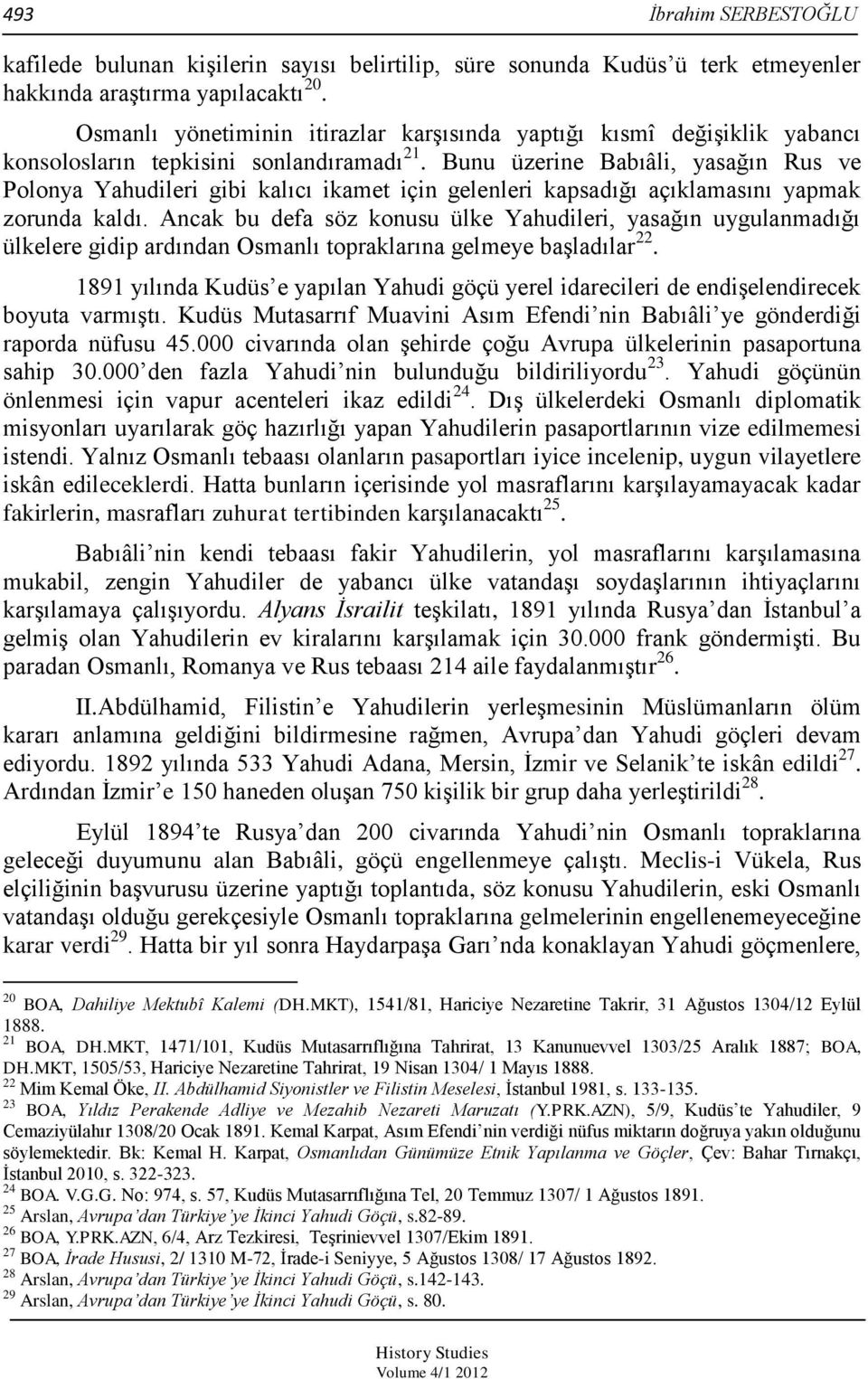 Bunu üzerine Babıâli, yasağın Rus ve Polonya Yahudileri gibi kalıcı ikamet için gelenleri kapsadığı açıklamasını yapmak zorunda kaldı.