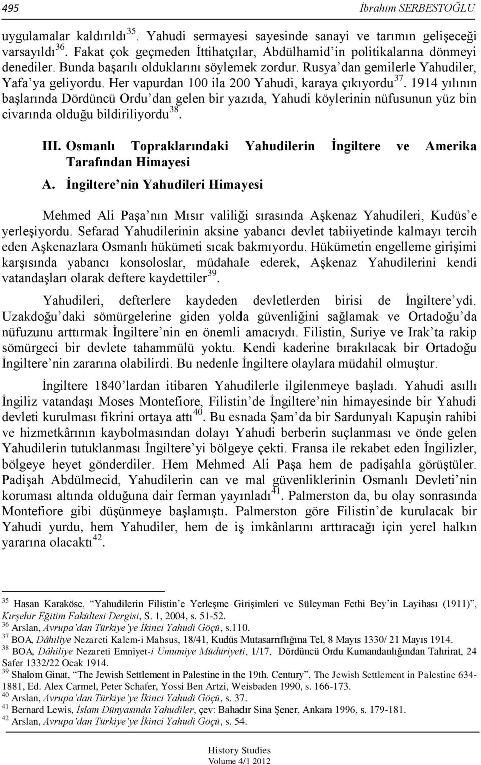 Her vapurdan 100 ila 200 Yahudi, karaya çıkıyordu 37. 1914 yılının baģlarında Dördüncü Ordu dan gelen bir yazıda, Yahudi köylerinin nüfusunun yüz bin civarında olduğu bildiriliyordu 38. III.